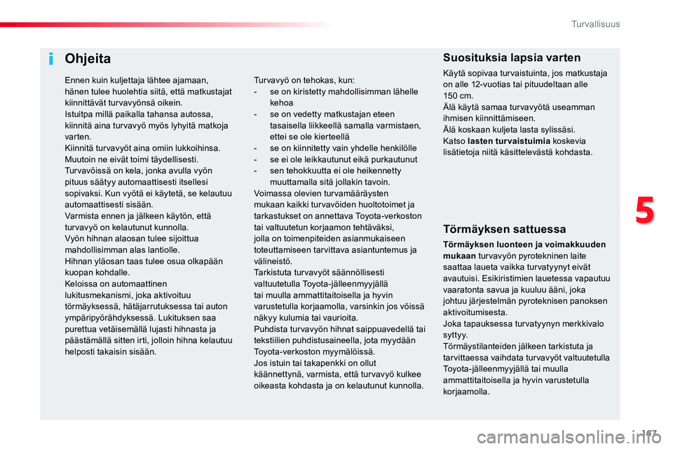 TOYOTA PROACE VERSO 2018  Omistajan Käsikirja (in Finnish) 167
ProaceVerso_fi_Chap05_securite_ed01-2016
Ohjeita
Törmäyksen sattuessa
Törmäyksen luonteen ja voimakkuuden mukaan turvavyön pyrotekninen laite saattaa laueta vaikka turvatyynyt eivät avautuis