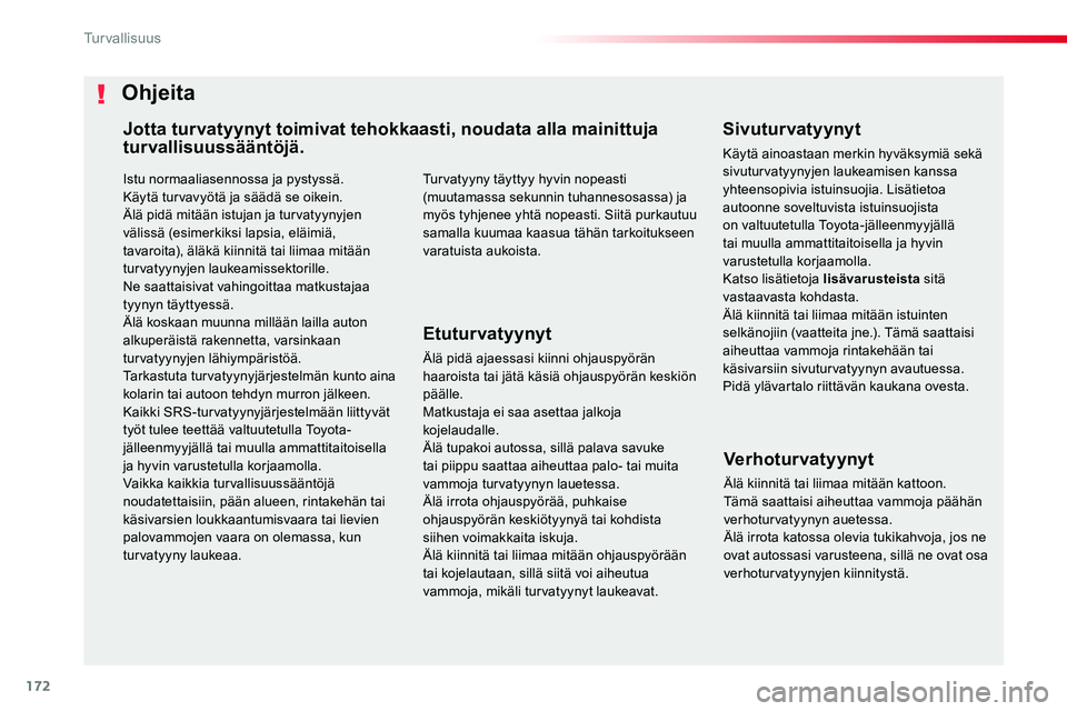 TOYOTA PROACE VERSO 2018  Omistajan Käsikirja (in Finnish) 172
ProaceVerso_fi_Chap05_securite_ed01-2016
Istu normaaliasennossa ja pystyssä.Käytä turvavyötä ja säädä se oikein.Älä pidä mitään istujan ja turvatyynyjen välissä (esimerkiksi lapsia,