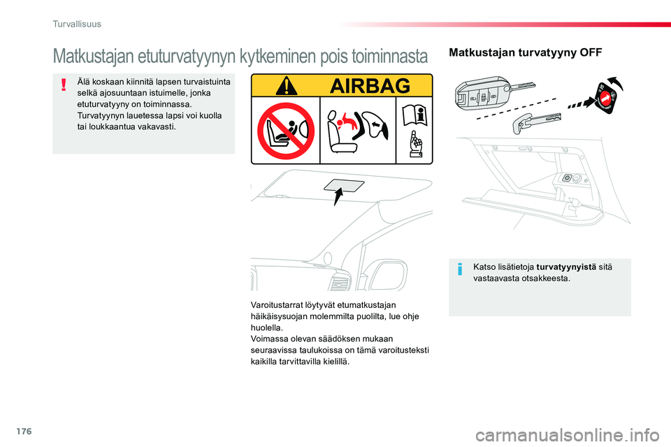 TOYOTA PROACE VERSO 2018  Omistajan Käsikirja (in Finnish) 176
ProaceVerso_fi_Chap05_securite_ed01-2016
Matkustajan turvatyyny OFF
Katso lisätietoja tur vatyynyistä sitä vastaavasta otsakkeesta.
Matkustajan etuturvatyynyn kytkeminen pois toiminnasta
Älä 