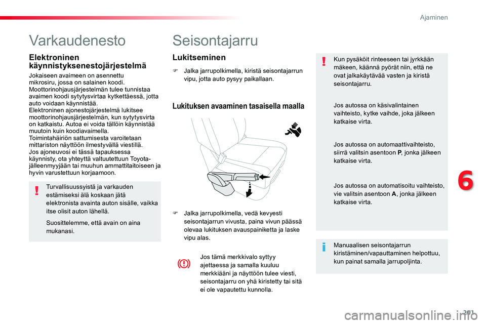 TOYOTA PROACE VERSO 2018 Omistajan Käsikirja (in Finnish) 201
ProaceVerso_fi_Chap06_conduite_ed01-2016
Seisontajarru
F Jalka jarrupolkimella, kiristä seisontajarrun vipu, jotta auto pysyy paikallaan.
F Jalka jarrupolkimella, vedä kevyesti seisontajarrun vi TOYOTA PROACE VERSO 2018 Omistajan Käsikirja (in Finnish) 201
ProaceVerso_fi_Chap06_conduite_ed01-2016
Seisontajarru
F Jalka jarrupolkimella, kiristä seisontajarrun vipu, jotta auto pysyy paikallaan.
F Jalka jarrupolkimella, vedä kevyesti seisontajarrun vi