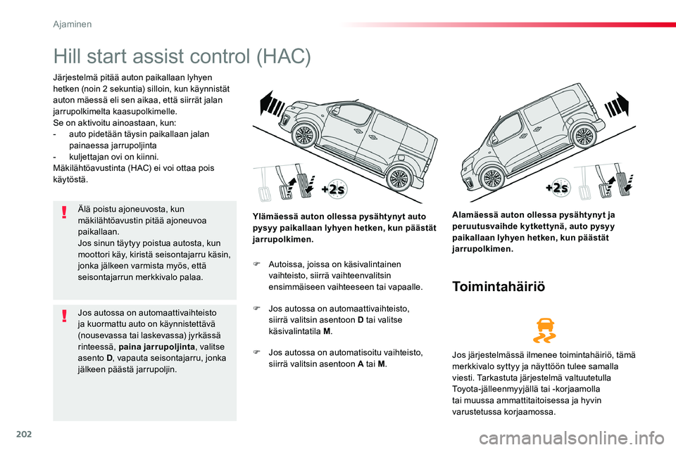 TOYOTA PROACE VERSO 2018 Omistajan Käsikirja (in Finnish) 202
ProaceVerso_fi_Chap06_conduite_ed01-2016
Hill start assist control (HAC)
Järjestelmä pitää auton paikallaan lyhyen hetken (noin 2 sekuntia) silloin, kun käynnistät auton mäessä eli sen aik TOYOTA PROACE VERSO 2018 Omistajan Käsikirja (in Finnish) 202
ProaceVerso_fi_Chap06_conduite_ed01-2016
Hill start assist control (HAC)
Järjestelmä pitää auton paikallaan lyhyen hetken (noin 2 sekuntia) silloin, kun käynnistät auton mäessä eli sen aik