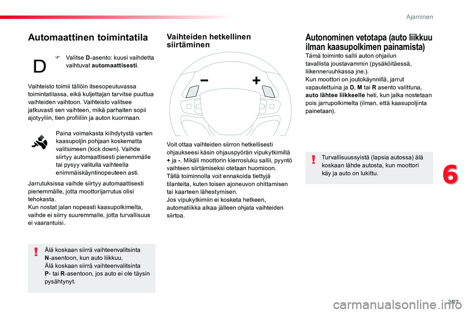 TOYOTA PROACE VERSO 2018 Omistajan Käsikirja (in Finnish) 207
ProaceVerso_fi_Chap06_conduite_ed01-2016
Automaattinen toimintatila
Älä koskaan siirrä vaihteenvalitsinta N-asentoon, kun auto liikkuu.Älä koskaan siirrä vaihteenvalitsinta P- tai R-asentoon TOYOTA PROACE VERSO 2018 Omistajan Käsikirja (in Finnish) 207
ProaceVerso_fi_Chap06_conduite_ed01-2016
Automaattinen toimintatila
Älä koskaan siirrä vaihteenvalitsinta N-asentoon, kun auto liikkuu.Älä koskaan siirrä vaihteenvalitsinta P- tai R-asentoon