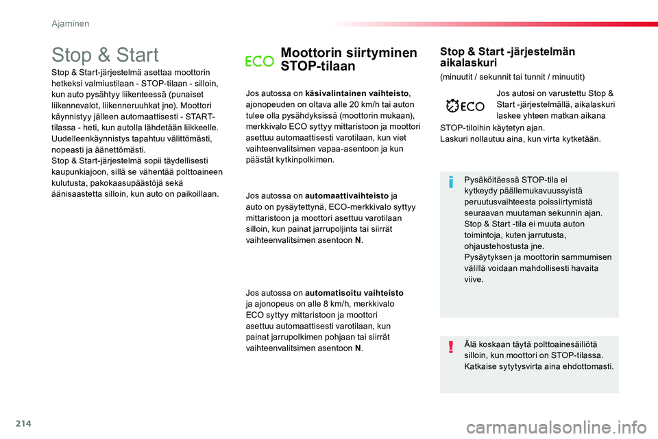 TOYOTA PROACE VERSO 2018  Omistajan Käsikirja (in Finnish) 214
ProaceVerso_fi_Chap06_conduite_ed01-2016
Stop & StartMoottorin siirtyminen 
STOP-tilaan
Jos autossa on käsivalintainen vaihteisto, ajonopeuden on oltava alle 20 km/h tai auton tulee olla pysähdy