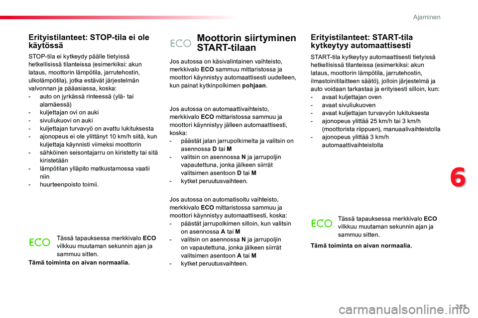 TOYOTA PROACE VERSO 2018  Omistajan Käsikirja (in Finnish) 215
ProaceVerso_fi_Chap06_conduite_ed01-2016
Moottorin siirtyminen 
START-tilaan
START-tila kytkeytyy automaattisesti tietyissä hetkellisissä tilanteissa (esimerkiksi: akun lataus, moottorin lämpö