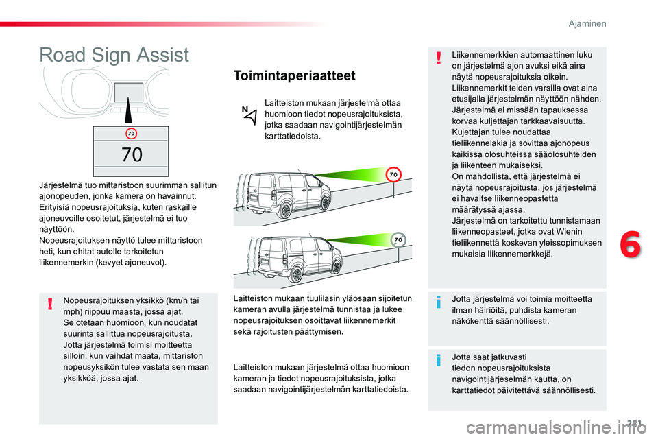 TOYOTA PROACE VERSO 2018  Omistajan Käsikirja (in Finnish) 221
ProaceVerso_fi_Chap06_conduite_ed01-2016
Road Sign Assist
Järjestelmä tuo mittaristoon suurimman sallitun ajonopeuden, jonka kamera on havainnut.Erityisiä nopeusrajoituksia, kuten raskaille ajo