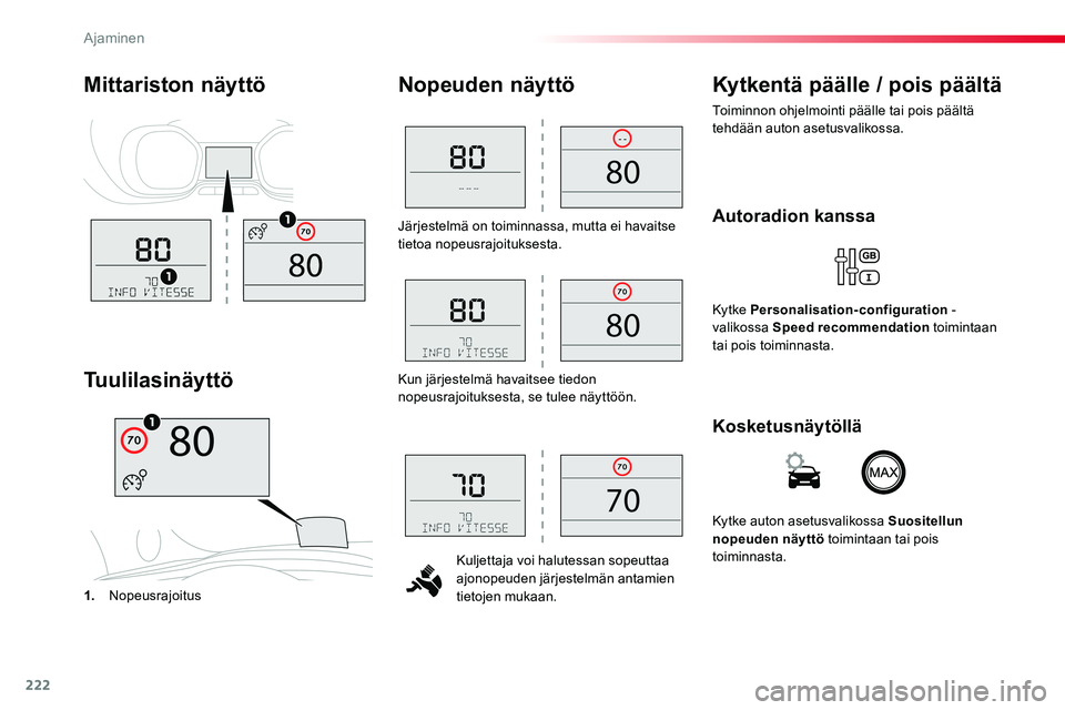 TOYOTA PROACE VERSO 2018  Omistajan Käsikirja (in Finnish) 222
ProaceVerso_fi_Chap06_conduite_ed01-2016
Järjestelmä on toiminnassa, mutta ei havaitse tietoa nopeusrajoituksesta.
Kuljettaja voi halutessan sopeuttaa ajonopeuden järjestelmän antamien tietoje