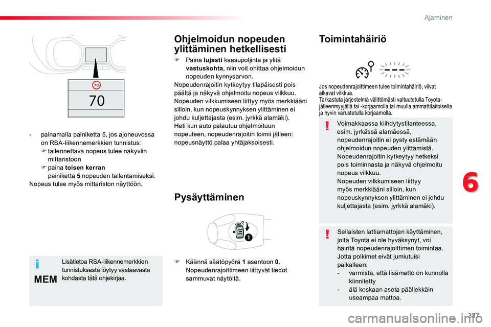 TOYOTA PROACE VERSO 2018  Omistajan Käsikirja (in Finnish) 227
MEM
ProaceVerso_fi_Chap06_conduite_ed01-2016
Voimakkaassa kiihdytystilanteessa, esim. jyrkässä alamäessä, nopeudenrajoitin ei pysty estämään ohjelmoidun nopeuden ylittämistä.Nopeudenrajoi