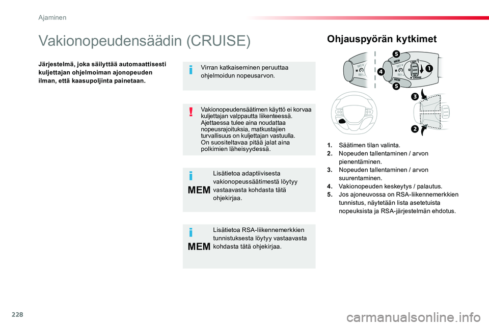 TOYOTA PROACE VERSO 2018  Omistajan Käsikirja (in Finnish) 228
MEM
MEM
ProaceVerso_fi_Chap06_conduite_ed01-2016
Vakionopeudensäädin (CRUISE)
Järjestelmä, joka säilyttää automaattisesti kuljettajan ohjelmoiman ajonopeuden ilman, että kaasupoljinta pain