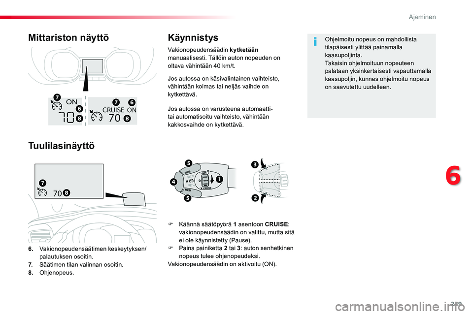 TOYOTA PROACE VERSO 2018  Omistajan Käsikirja (in Finnish) 229
ProaceVerso_fi_Chap06_conduite_ed01-2016
Jos autossa on käsivalintainen vaihteisto, vähintään kolmas tai neljäs vaihde on kytkettävä.
Jos autossa on varusteena automaatti- tai automatisoitu