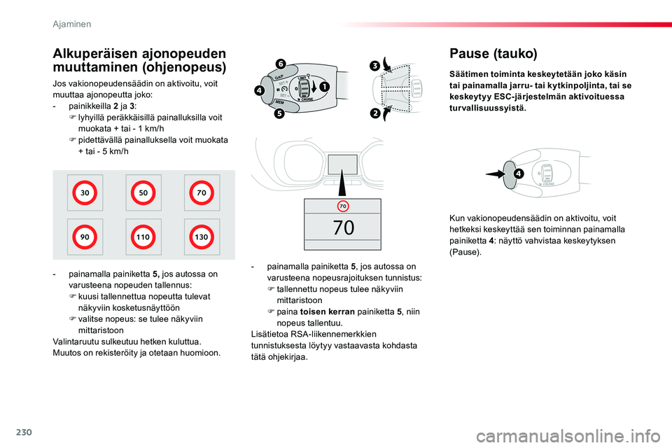 TOYOTA PROACE VERSO 2018  Omistajan Käsikirja (in Finnish) 230
ProaceVerso_fi_Chap06_conduite_ed01-2016
Pause (tauko)
Säätimen toiminta keskeytetään joko käsin tai painamalla jarru- tai kytkinpoljinta, tai se keskeytyy ESC-järjestelmän aktivoituessa tu