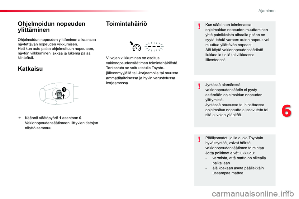 TOYOTA PROACE VERSO 2018  Omistajan Käsikirja (in Finnish) 231
ProaceVerso_fi_Chap06_conduite_ed01-2016
Ohjelmoidun nopeuden 
ylittäminen
Ohjelmoidun nopeuden ylittäminen aikaansaa näytettävän nopeuden vilkkumisen.Heti kun auto palaa ohjelmoituun nopeute
