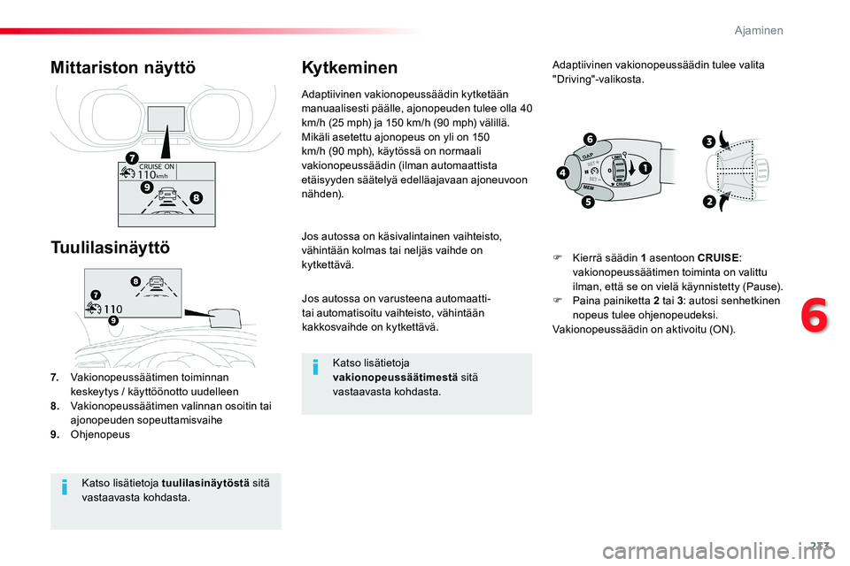 TOYOTA PROACE VERSO 2018  Omistajan Käsikirja (in Finnish) 233
ProaceVerso_fi_Chap06_conduite_ed01-2016
Jos autossa on varusteena automaatti- tai automatisoitu vaihteisto, vähintään kakkosvaihde on kytkettävä.
Jos autossa on käsivalintainen vaihteisto, 