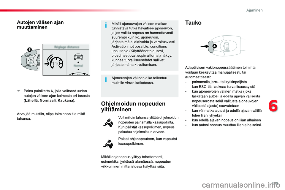 TOYOTA PROACE VERSO 2018  Omistajan Käsikirja (in Finnish) 235
ProaceVerso_fi_Chap06_conduite_ed01-2016
Arvo jää muistiin, olipa toiminnon tila mikä tahansa.
F Paina painiketta 6, jolla valitsest uuden autojen välisen ajan kolmesta eri tasosta (Lähellä,