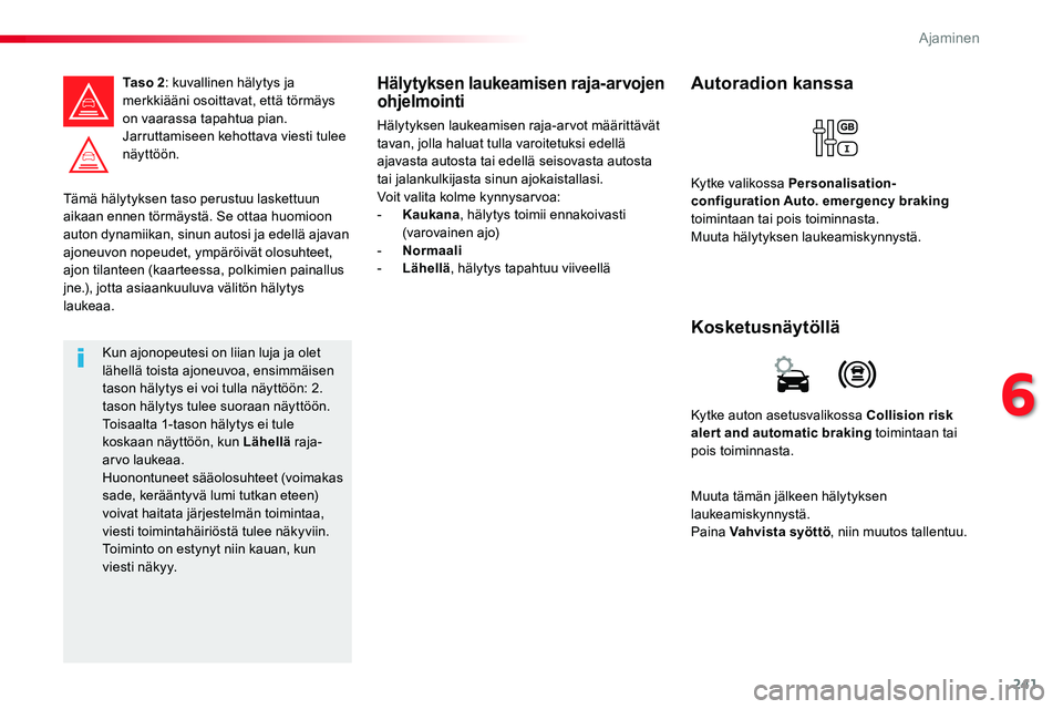 TOYOTA PROACE VERSO 2018  Omistajan Käsikirja (in Finnish) 241
ProaceVerso_fi_Chap06_conduite_ed01-2016
Tämä hälytyksen taso perustuu laskettuun aikaan ennen törmäystä. Se ottaa huomioon auton dynamiikan, sinun autosi ja edellä ajavan 
ajoneuvon nopeud