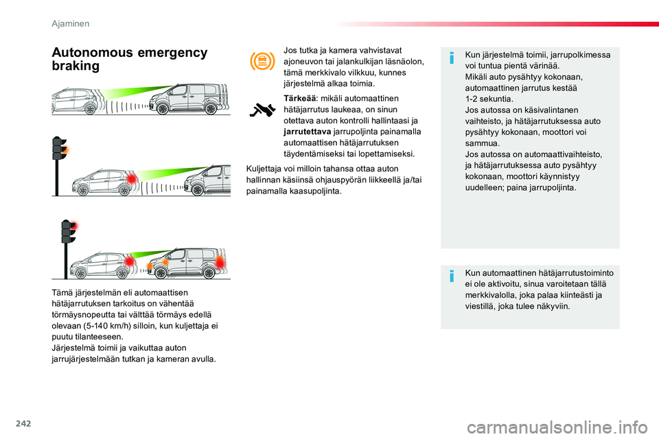 TOYOTA PROACE VERSO 2018  Omistajan Käsikirja (in Finnish) 242
ProaceVerso_fi_Chap06_conduite_ed01-2016
Tämä järjestelmän eli automaattisen 
hätäjarrutuksen tarkoitus on vähentää törmäysnopeutta tai välttää törmäys edellä olevaan (5 -140 km/h