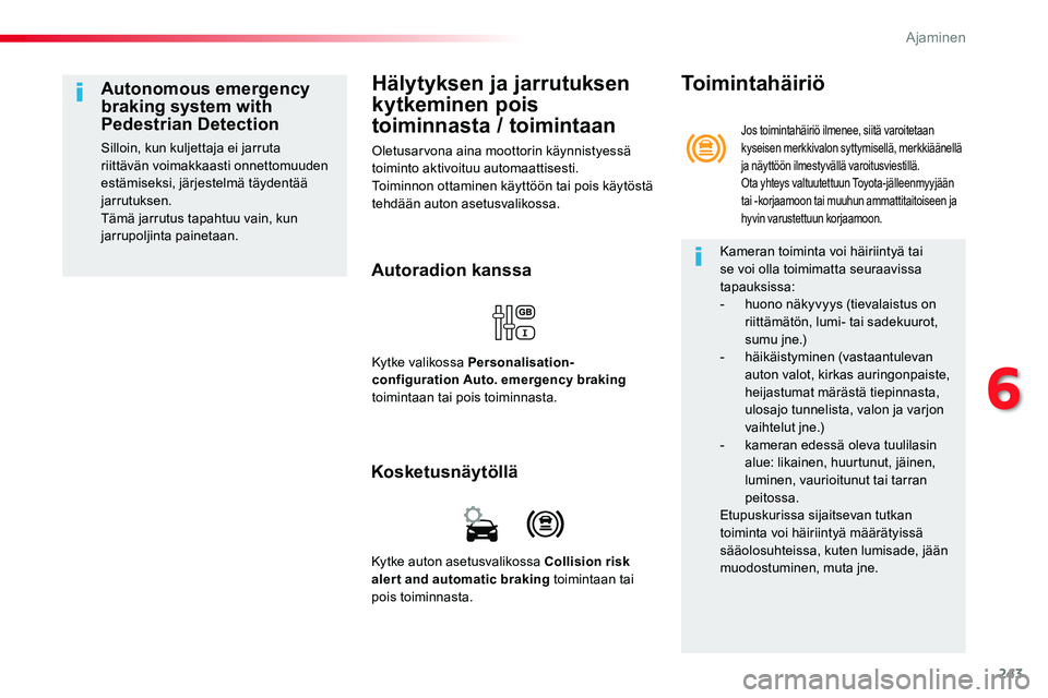 TOYOTA PROACE VERSO 2018  Omistajan Käsikirja (in Finnish) 243
ProaceVerso_fi_Chap06_conduite_ed01-2016
Hälytyksen ja jarrutuksen 
kytkeminen pois 
toiminnasta / toimintaan
Oletusarvona aina moottorin käynnistyessä toiminto aktivoituu automaattisesti.Toimi