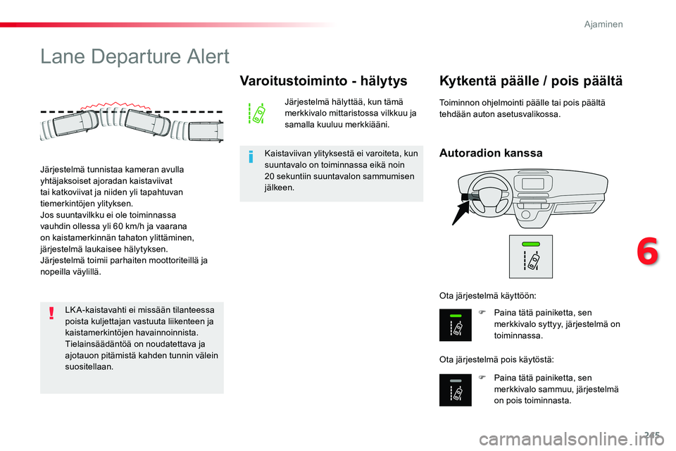 TOYOTA PROACE VERSO 2018  Omistajan Käsikirja (in Finnish) 245
ProaceVerso_fi_Chap06_conduite_ed01-2016
Lane Departure Alert
Autoradion kanssa
Kytkentä päälle / pois päältä
F Paina tätä painiketta, sen merkkivalo syttyy, järjestelmä on toiminnassa.

