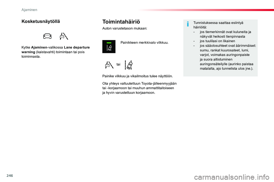 TOYOTA PROACE VERSO 2018  Omistajan Käsikirja (in Finnish) 246
ProaceVerso_fi_Chap06_conduite_ed01-2016
Toimintahäiriö
Auton varustetason mukaan:
Kosketusnäytöllä
Ky t ke Ajaminen-valikossa Lane depar ture warning (kaistavahti) toimintaan tai pois toimin