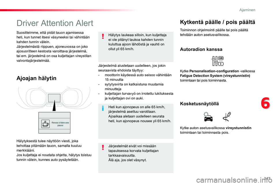 TOYOTA PROACE VERSO 2018  Omistajan Käsikirja (in Finnish) 247
ProaceVerso_fi_Chap06_conduite_ed01-2016
Driver Attention Alert
Järjestelmä alustetaan uudelleen, jos jokin seuraavista ehdoista täyttyy:- moottorin käydessä auto seisoo vähintään 15 minuu