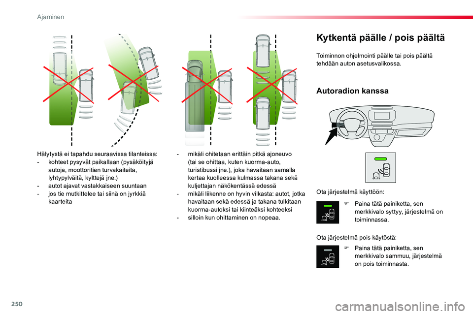 TOYOTA PROACE VERSO 2018  Omistajan Käsikirja (in Finnish) 250
ProaceVerso_fi_Chap06_conduite_ed01-2016
Hälytystä ei tapahdu seuraavissa tilanteissa:- kohteet pysyvät paikallaan (pysäköityjä autoja, moottoritien turvakaiteita, lyhtypylväitä, kylttejä