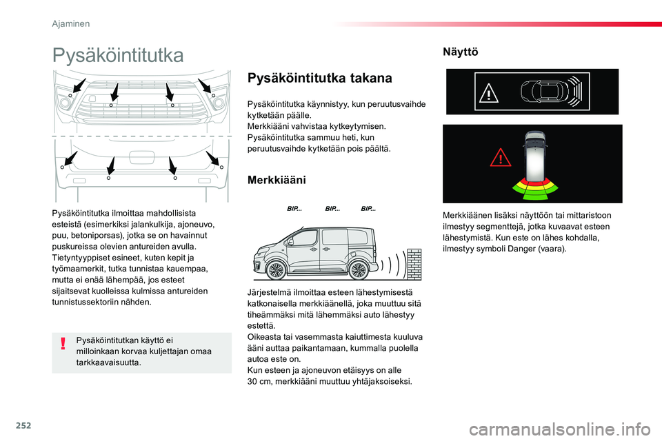 TOYOTA PROACE VERSO 2018  Omistajan Käsikirja (in Finnish) 252
ProaceVerso_fi_Chap06_conduite_ed01-2016
Pysäköintitutka ilmoittaa mahdollisista esteistä (esimerkiksi jalankulkija, ajoneuvo, puu, betoniporsas), jotka se on havainnut puskureissa olevien antu