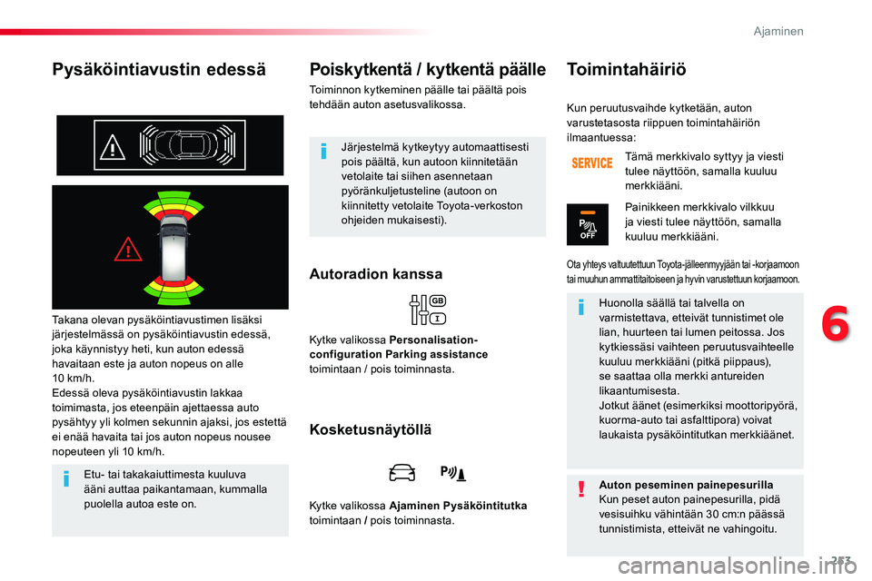 TOYOTA PROACE VERSO 2018  Omistajan Käsikirja (in Finnish) 253
ProaceVerso_fi_Chap06_conduite_ed01-2016
Pysäköintiavustin edessä
Takana olevan pysäköintiavustimen lisäksi järjestelmässä on pysäköintiavustin edessä, joka käynnistyy heti, kun auton