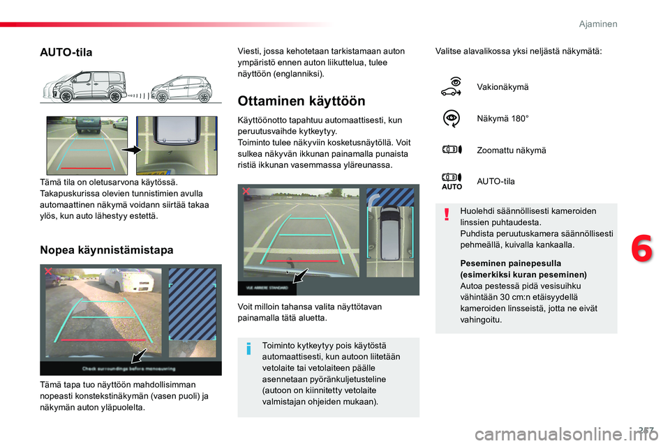 TOYOTA PROACE VERSO 2018  Omistajan Käsikirja (in Finnish) 257
ProaceVerso_fi_Chap06_conduite_ed01-2016
Ottaminen käyttöön
Käyttöönotto tapahtuu automaattisesti, kun peruutusvaihde kytkeytyy.Toiminto tulee näkyviin kosketusnäytöllä. Voit sulkea näk