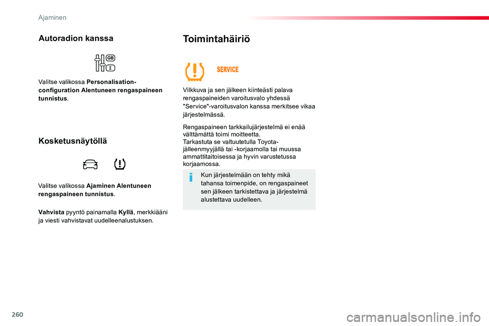 TOYOTA PROACE VERSO 2018  Omistajan Käsikirja (in Finnish) 260
ProaceVerso_fi_Chap06_conduite_ed01-2016
Valitse valikossa Ajaminen Alentuneen rengaspaineen tunnistus.
Autoradion kanssa
Valitse valikossa Personalisation-configuration Alentuneen rengaspaineen t