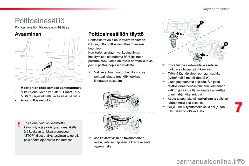 TOYOTA PROACE VERSO 2018  Omistajan Käsikirja (in Finnish) 261
ProaceVerso_fi_Chap07_info-pratiques_ed01-2016
Polttoainesäiliö
Avaaminen
Jos ajoneuvosi on varustettu käynnistys- ja pysäytysautomatiikalla, älä koskaan tankkaa ajoneuvoa "STOP"-til