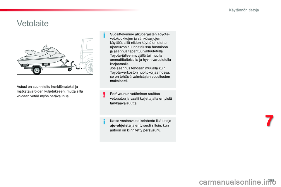 TOYOTA PROACE VERSO 2018  Omistajan Käsikirja (in Finnish) 265
ProaceVerso_fi_Chap07_info-pratiques_ed01-2016
Vetolaite
Suosittelemme alkuperäisten Toyota-vetokoukkujen ja sähkösarjojen käyttöä, sillä niiden käyttö on otettu ajoneuvon suunnittelussa 