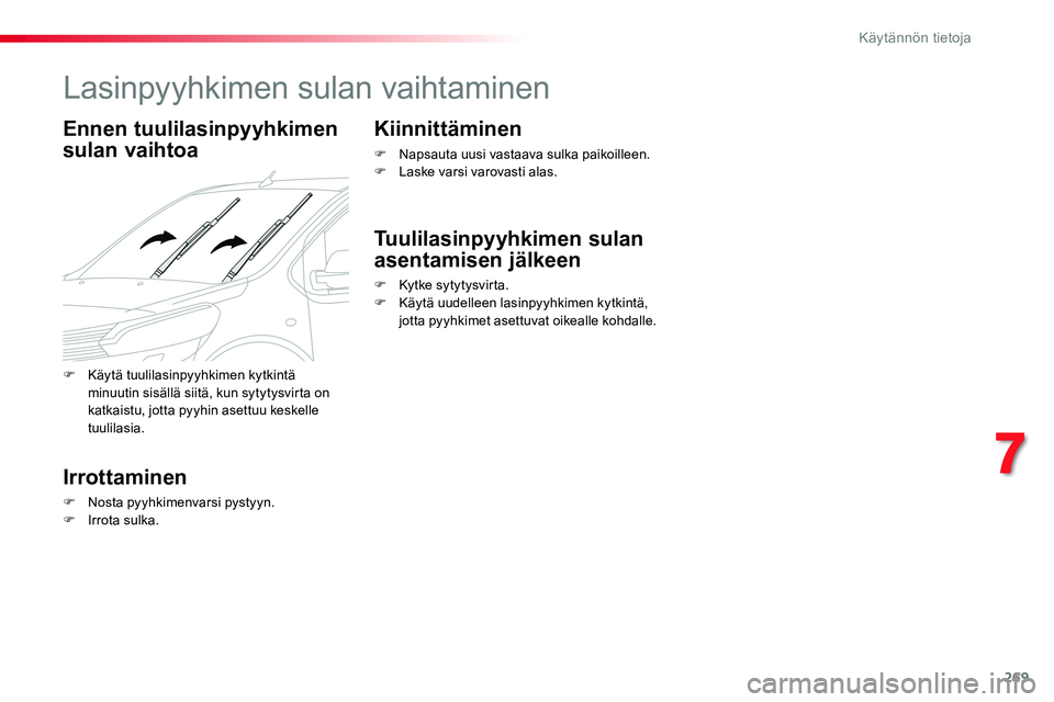 TOYOTA PROACE VERSO 2018  Omistajan Käsikirja (in Finnish) 269
ProaceVerso_fi_Chap07_info-pratiques_ed01-2016
Lasinpyyhkimen sulan vaihtaminen
Ennen tuulilasinpyyhkimen 
sulan vaihtoa
Irrottaminen
F Nosta pyyhkimenvarsi pystyyn.F Irrota sulka.
Kiinnittäminen