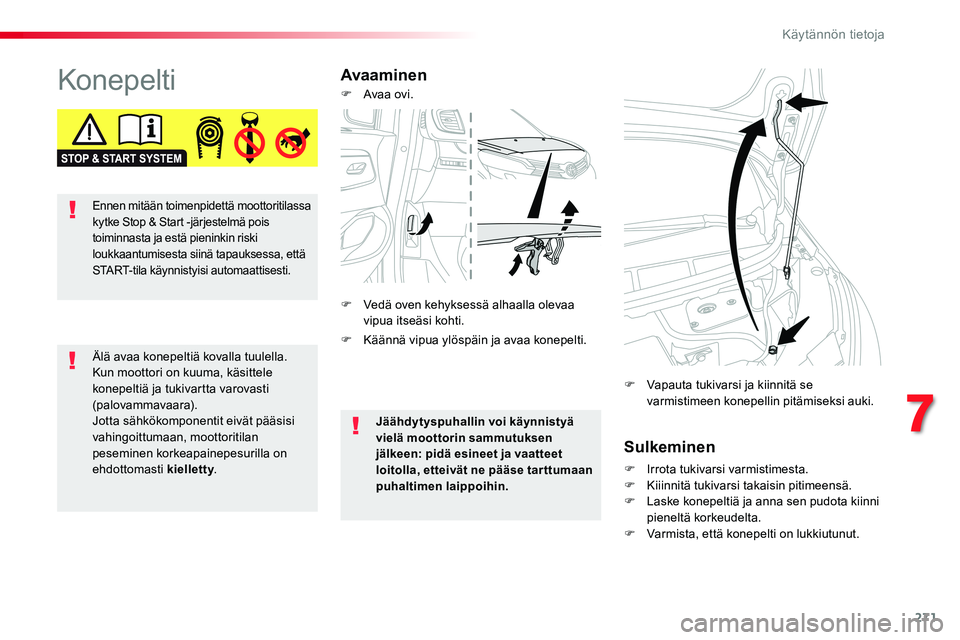TOYOTA PROACE VERSO 2018  Omistajan Käsikirja (in Finnish) 271
ProaceVerso_fi_Chap07_info-pratiques_ed01-2016
KonepeltiAvaaminen
Sulkeminen
F Irrota tukivarsi varmistimesta.F Kiiinnitä tukivarsi takaisin pitimeensä.F Laske konepeltiä ja anna sen pudota kii