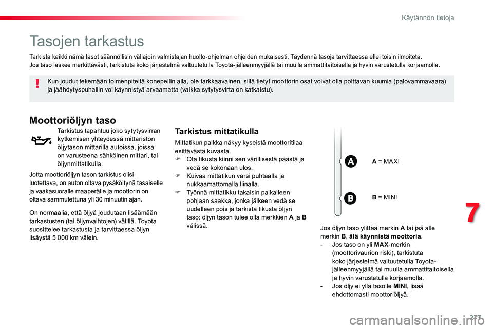 TOYOTA PROACE VERSO 2018  Omistajan Käsikirja (in Finnish) 273
ProaceVerso_fi_Chap07_info-pratiques_ed01-2016
Tasojen tarkastus
Kun joudut tekemään toimenpiteitä konepellin alla, ole tarkkaavainen, sillä tietyt moottorin osat voivat olla polttavan kuumia 