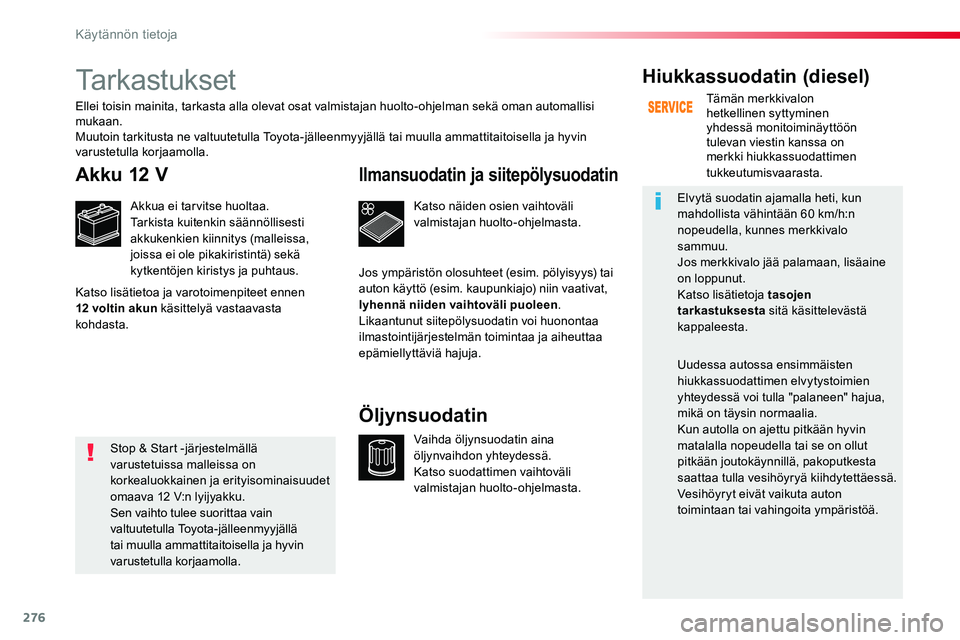 TOYOTA PROACE VERSO 2018  Omistajan Käsikirja (in Finnish) 276
ProaceVerso_fi_Chap07_info-pratiques_ed01-2016
Tarkastukset
Akku 12 V
Akkua ei tarvitse huoltaa.Tarkista kuitenkin säännöllisesti akkukenkien kiinnitys (malleissa, joissa ei ole pikakiristintä