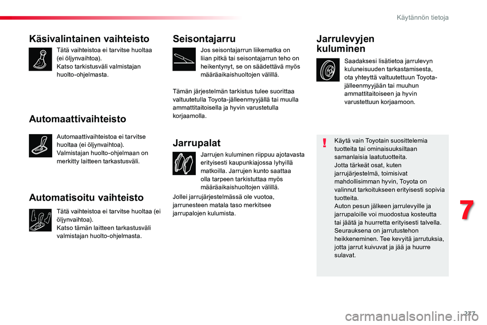 TOYOTA PROACE VERSO 2018  Omistajan Käsikirja (in Finnish) 277
ProaceVerso_fi_Chap07_info-pratiques_ed01-2016
Käsivalintainen vaihteisto
Tätä vaihteistoa ei tarvitse huoltaa  (ei öljynvaihtoa).Katso tarkistusväli valmistajan huolto-ohjelmasta.
Jarrujen k