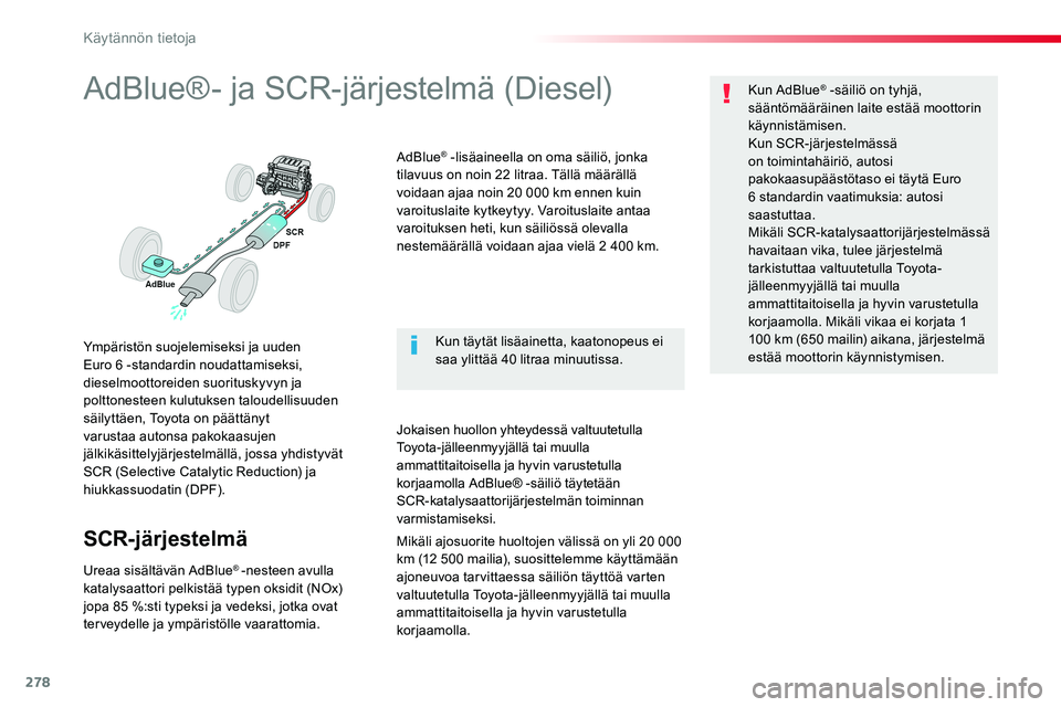 TOYOTA PROACE VERSO 2018  Omistajan Käsikirja (in Finnish) 278
ProaceVerso_fi_Chap07_info-pratiques_ed01-2016
AdBlue®- ja SCR-järjestelmä (Diesel)
Ympäristön suojelemiseksi ja uuden Euro 6 -standardin noudattamiseksi, dieselmoottoreiden suorituskyvyn ja 
