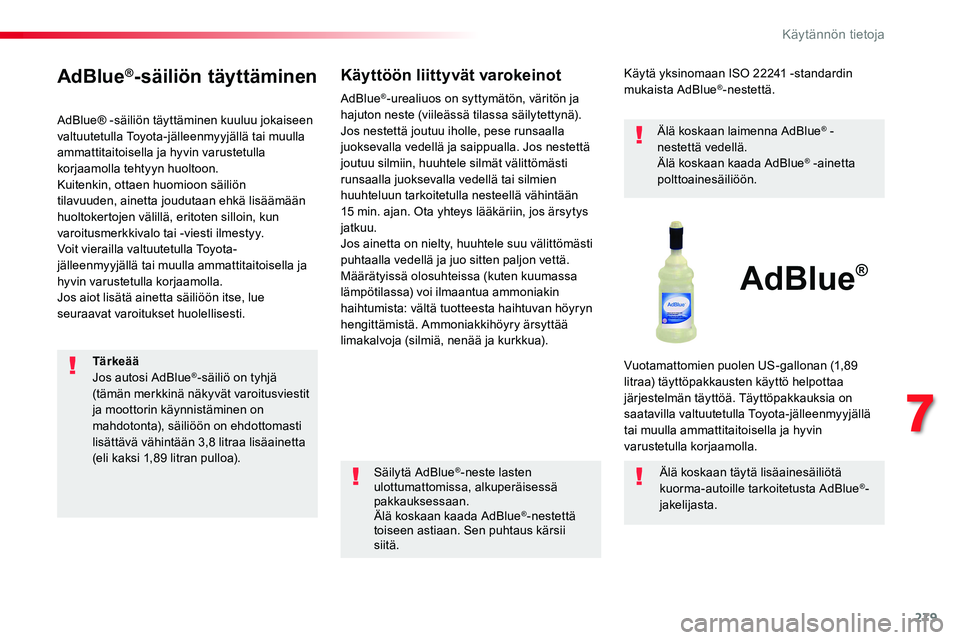 TOYOTA PROACE VERSO 2018  Omistajan Käsikirja (in Finnish) 279
ProaceVerso_fi_Chap07_info-pratiques_ed01-2016
AdBlue®-säiliön täyttäminen
AdBlue® -säiliön täyttäminen kuuluu jokaiseen valtuutetulla Toyota-jälleenmyyjällä tai muulla ammattitaitois