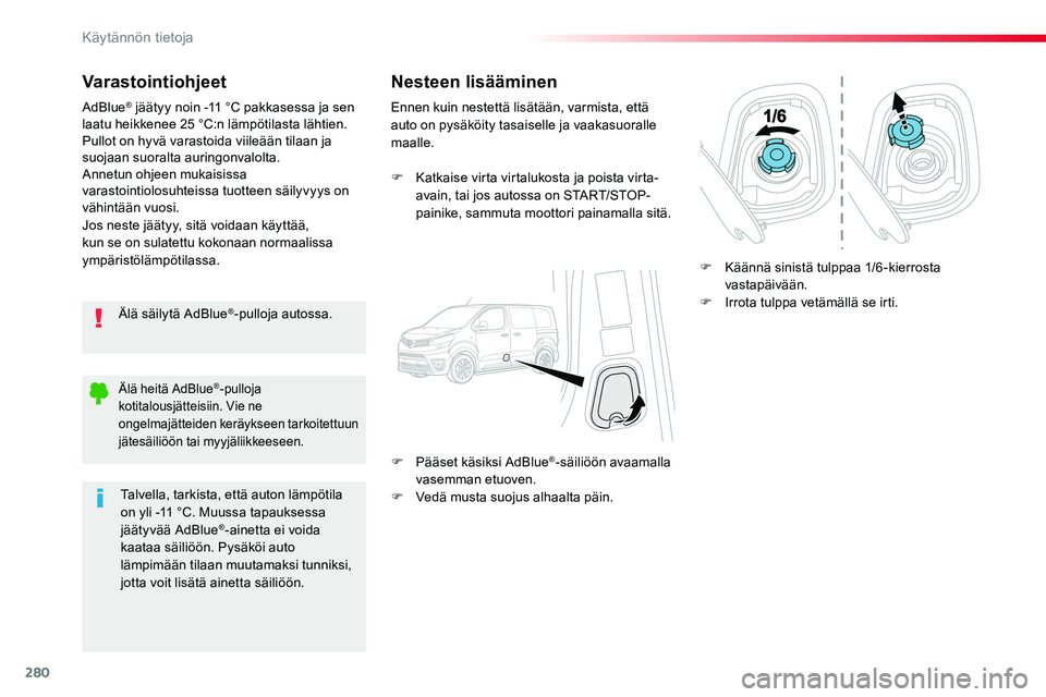 TOYOTA PROACE VERSO 2018  Omistajan Käsikirja (in Finnish) 280
ProaceVerso_fi_Chap07_info-pratiques_ed01-2016
Varastointiohjeet
Älä säilytä AdBlue®-pulloja autossa.
AdBlue® jäätyy noin -11 °C pakkasessa ja sen laatu heikkenee 25 °C:n lämpötilasta 