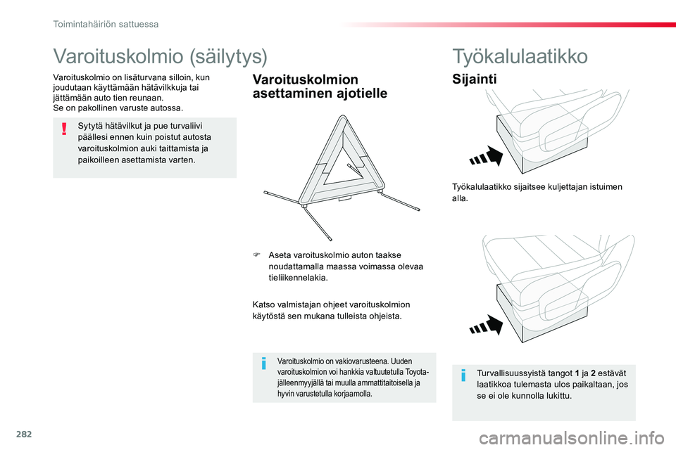 TOYOTA PROACE VERSO 2018 Omistajan Käsikirja (in Finnish) 282
ProaceVerso_fi_Chap08_En-cas-de-panne_ed01-2016
Varoituskolmio (säilytys)
Sytytä hätävilkut ja pue turvaliivi päällesi ennen kuin poistut autosta varoituskolmion auki taittamista ja
paikoil TOYOTA PROACE VERSO 2018 Omistajan Käsikirja (in Finnish) 282
ProaceVerso_fi_Chap08_En-cas-de-panne_ed01-2016
Varoituskolmio (säilytys)
Sytytä hätävilkut ja pue turvaliivi päällesi ennen kuin poistut autosta varoituskolmion auki taittamista ja
paikoil