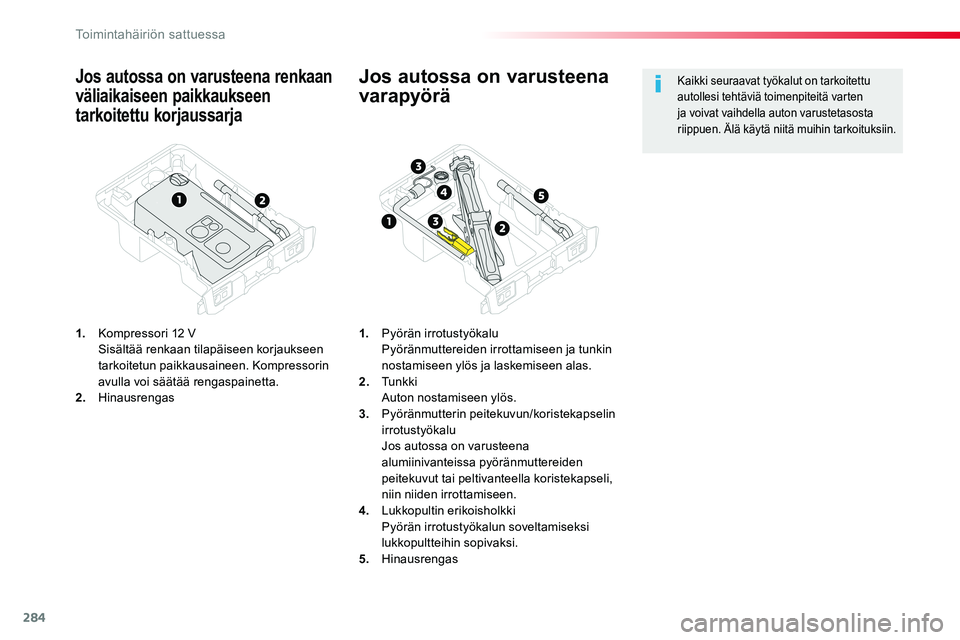 TOYOTA PROACE VERSO 2018 Omistajan Käsikirja (in Finnish) 284
ProaceVerso_fi_Chap08_En-cas-de-panne_ed01-2016
Jos autossa on varusteena renkaan
väliaikaiseen paikkaukseen
tarkoitettu korjaussarja
1. Kompressori 12 V Sisältää renkaan tilapäiseen korja TOYOTA PROACE VERSO 2018 Omistajan Käsikirja (in Finnish) 284
ProaceVerso_fi_Chap08_En-cas-de-panne_ed01-2016
Jos autossa on varusteena renkaan
väliaikaiseen paikkaukseen
tarkoitettu korjaussarja
1. Kompressori 12 V Sisältää renkaan tilapäiseen korja