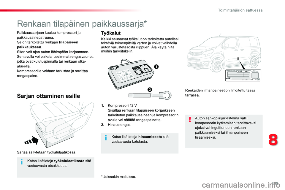 TOYOTA PROACE VERSO 2018 Omistajan Käsikirja (in Finnish) 285
ProaceVerso_fi_Chap08_En-cas-de-panne_ed01-2016
Sarjaa säilytetään työkalulaatikossa.
Paikkaussarjaan kuuluu kompressori ja paikkausainepatruuna.Se on tarkoitettu renkaan tilapäiseen paikkauk TOYOTA PROACE VERSO 2018 Omistajan Käsikirja (in Finnish) 285
ProaceVerso_fi_Chap08_En-cas-de-panne_ed01-2016
Sarjaa säilytetään työkalulaatikossa.
Paikkaussarjaan kuuluu kompressori ja paikkausainepatruuna.Se on tarkoitettu renkaan tilapäiseen paikkauk