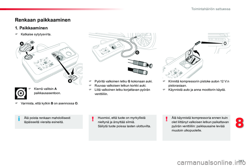 TOYOTA PROACE VERSO 2018 Omistajan Käsikirja (in Finnish) 287
ProaceVerso_fi_Chap08_En-cas-de-panne_ed01-2016
Renkaan paikkaaminen
1. Paikkaaminen
F Pyöritä valkoinen letku G kokonaan auki.F Ruuvaa valkoisen letkun korkki auki.F Liitä valkoinen letku korj TOYOTA PROACE VERSO 2018 Omistajan Käsikirja (in Finnish) 287
ProaceVerso_fi_Chap08_En-cas-de-panne_ed01-2016
Renkaan paikkaaminen
1. Paikkaaminen
F Pyöritä valkoinen letku G kokonaan auki.F Ruuvaa valkoisen letkun korkki auki.F Liitä valkoinen letku korj