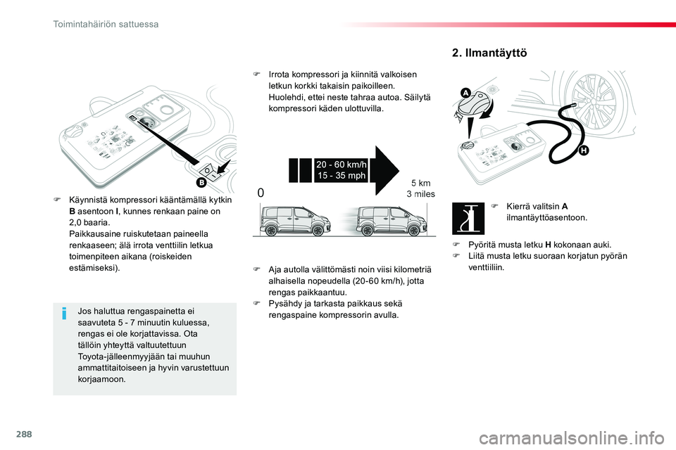 TOYOTA PROACE VERSO 2018 Omistajan Käsikirja (in Finnish) 288
ProaceVerso_fi_Chap08_En-cas-de-panne_ed01-2016
Jos haluttua rengaspainetta ei saavuteta 5 - 7 minuutin kuluessa, rengas ei ole korjattavissa. Ota tällöin yhteyttä valtuutettuun Toyota-jälleen TOYOTA PROACE VERSO 2018 Omistajan Käsikirja (in Finnish) 288
ProaceVerso_fi_Chap08_En-cas-de-panne_ed01-2016
Jos haluttua rengaspainetta ei saavuteta 5 - 7 minuutin kuluessa, rengas ei ole korjattavissa. Ota tällöin yhteyttä valtuutettuun Toyota-jälleen