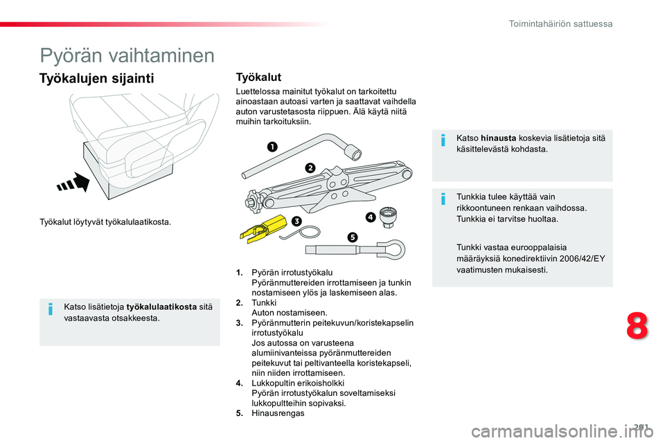 TOYOTA PROACE VERSO 2018  Omistajan Käsikirja (in Finnish) 291
ProaceVerso_fi_Chap08_En-cas-de-panne_ed01-2016
Pyörän vaihtaminen
Työkalut löytyvät työkalulaatikosta.
Työkalujen sijainti
1. Pyörän irrotustyökalu  Pyöränmuttereiden irrottamiseen ja