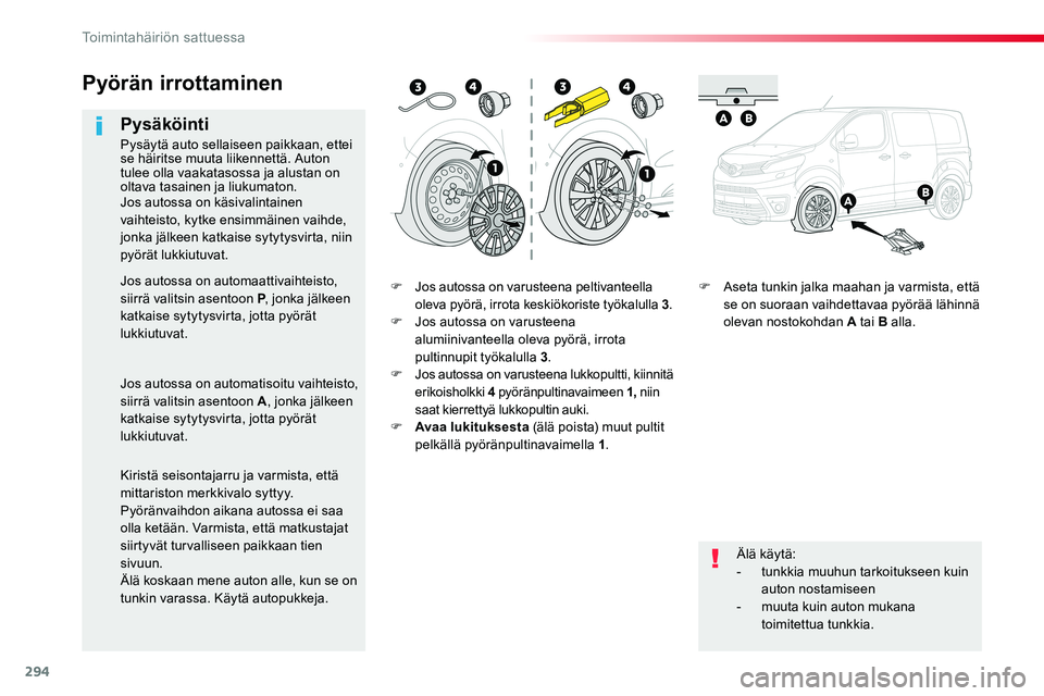 TOYOTA PROACE VERSO 2018  Omistajan Käsikirja (in Finnish) 294
ProaceVerso_fi_Chap08_En-cas-de-panne_ed01-2016
F Jos autossa on varusteena peltivanteella oleva pyörä, irrota keskiökoriste työkalulla 3.F Jos autossa on varusteena alumiinivanteella oleva py
