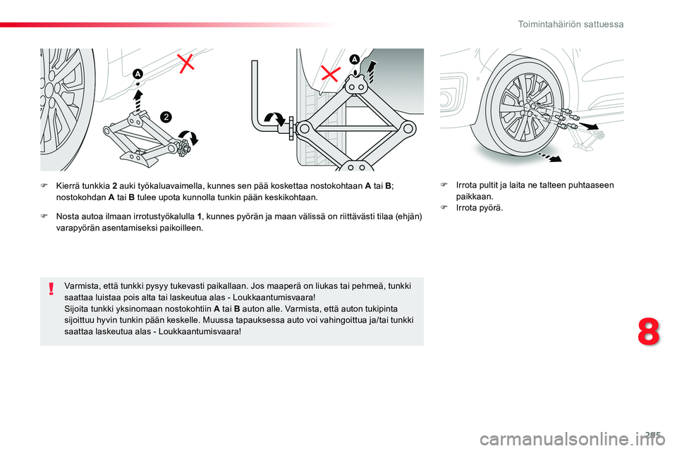 TOYOTA PROACE VERSO 2018  Omistajan Käsikirja (in Finnish) 295
ProaceVerso_fi_Chap08_En-cas-de-panne_ed01-2016
Varmista, että tunkki pysyy tukevasti paikallaan. Jos maaperä on liukas tai pehmeä, tunkki saattaa luistaa pois alta tai laskeutua alas - Loukkaa