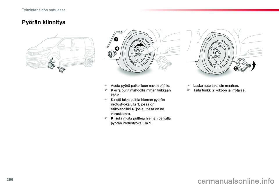 TOYOTA PROACE VERSO 2018  Omistajan Käsikirja (in Finnish) 296
ProaceVerso_fi_Chap08_En-cas-de-panne_ed01-2016
Pyörän kiinnitys
F Aseta pyörä paikoilleen navan päälle.F Kierrä pultit mahdollisimman tiukkaan käsin.F Kiristä lukkopulttia hieman pyörä