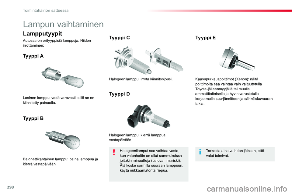 TOYOTA PROACE VERSO 2018  Omistajan Käsikirja (in Finnish) 298
ProaceVerso_fi_Chap08_En-cas-de-panne_ed01-2016
Lampun vaihtaminen
Halogeenilamppu: kierrä lamppua vastapäivään.
Ty y p p i  A
Bajonettikantainen lamppu: paina lamppua ja kierrä vastapäivä
