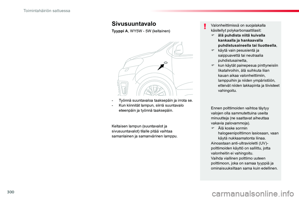 TOYOTA PROACE VERSO 2018  Omistajan Käsikirja (in Finnish) 300
ProaceVerso_fi_Chap08_En-cas-de-panne_ed01-2016
Sivusuuntavalo
Ty y p p i  A, W Y5W - 5W (keltainen)
Valonheittimissä on suojalakalla käsitellyt polykarbonaattilasit:F älä puhdista niitä kuiv