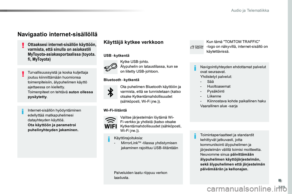 TOYOTA PROACE VERSO 2018  Omistajan Käsikirja (in Finnish) 359
ProaceVerso_fi_Chap10b_NAC-1_ed01-2016
Turvallisuussyistä ja koska kuljettaja joutuu kiinnittämään huomionsa toimenpiteisiin, älypuhelimen käyttö ajettaessa on kielletty.Toimenpiteet on teh